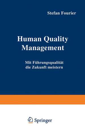 Human Quality Management: Mit Führungsqualität die Zukunft meistern de Stefan Fourier