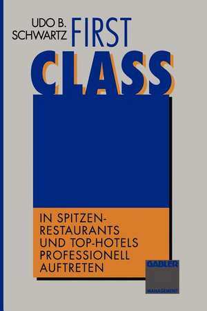 First Class: In Spitzen-Restaurants und Top-Hotels professionell auftreten de Udo B. Schwartz