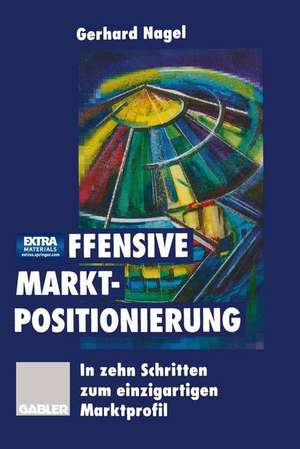 Offensive Marktpositionierung: In zehn Schritten zum einzigartigen Marktprofil de Gerhard Nagel