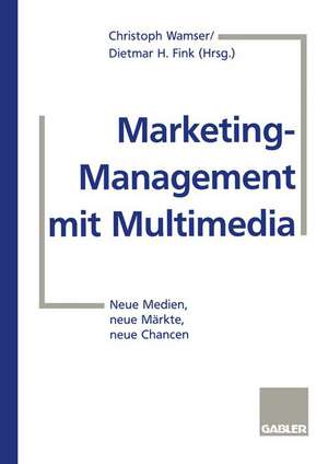 Marketing-Management mit Multimedia: Neue Medien, neue Märkte, neue Chancen de Christoph Wamser