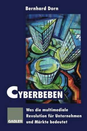 Cyberbeben: Was die multimediale Revolution für Unternehmen und Märkte bedeutet de Bernhard Dorn