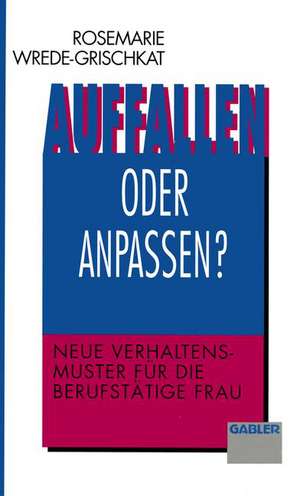 Auffallen oder anpassen?: Neue Verhaltensmuster für die berufstätige Frau de Rosemarie Wrede-Grischkat