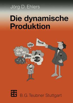 Die dynamische Produktion: Kundenorientierung von Fertigung und Beschaffung — der Weg zur Partnerschaft de Jörg-Dieter Ehlers