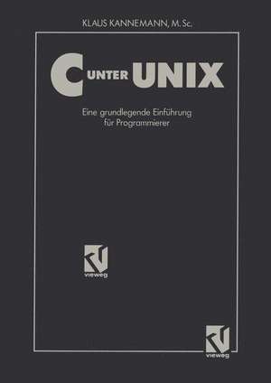 C unter UNIX: Eine grundlegende Einführung für Programmierer Unter Berücksichtigung des ANSI-Standards de Klaus M. SC. Kannemann