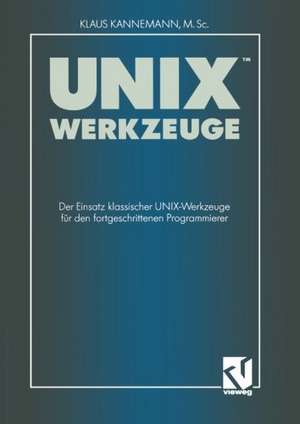 UNIX-Werkzeuge: Der Einsatz klassischer UNIX-Werkzeuge für den fortgeschrittenen Programmierer de Klaus Kannemann