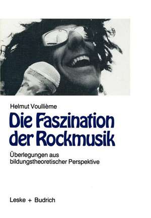 Die Faszination der Rockmusik: Überlegungen aus bildungstheoretischer Perspektive de Helmut Voullième