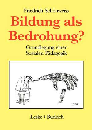 Bildung als Bedrohung?: Zur Grundlegung einer Sozialen Pädagogik de Friedrich Schönweiss