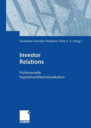 Investor Relations: Professionelle Kapitalmarktkommunikation de Deutscher Investor Relations Kreis e.V.