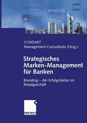 Strategisches Marken-Management für Banken: Branding — der Erfolgsfaktor im Retailgeschäft de CONSART