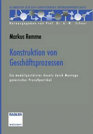 Konstruktion von Geschäftsprozessen: Ein modellgestützter Ansatz durch Montage generischer Prozeßpartikel de Markus Remme