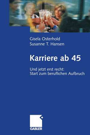 Karriere ab 45: Und jetzt erst recht: Start zum beruflichen Aufbruch de Gisela Osterhold