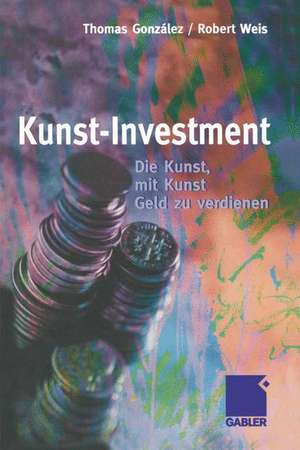 Kunst-Investment: Die Kunst, mit Kunst Geld zu verdienen de Thomas González