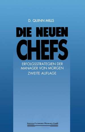 Die Neuen Chefs: Erfolgsstrategien der Manager von Morgen de D. Quinn Mills