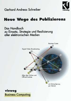 Neue Wege des Publizierens: Ein Handbuch zu Einsatz, Strategie und Realisierung aller elektronischen Medien de Gerhard Andreas Schreiber