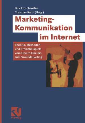 Marketing-Kommunikation im Internet: Theorie, Methoden und Praxisbeispiele vom One-to-One bis zum Viral-Marketing de Dirk Frosch-Wilke