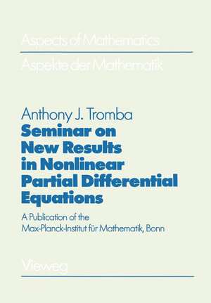 Seminar on New Results in Nonlinear Partial Differential Equations: A Publication of the Max-Planck-Institut für Mathematik, Bonn de Anthony Tromba