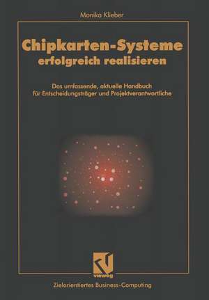 Chipkarten-Systeme erfolgreich realisieren: Das umfassende, aktuelle Handbuch für Entscheidungsträger und Projektverantwortliche de Monika Klieber