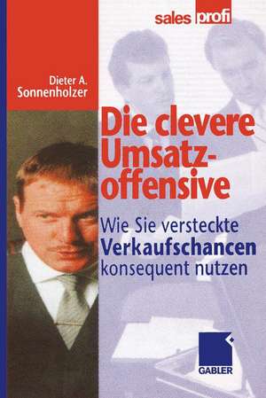 Die clevere Umsatzoffensive: Wie Sie versteckte Verkaufschancen konsequent nutzen de Dieter A. Sonnenholzer