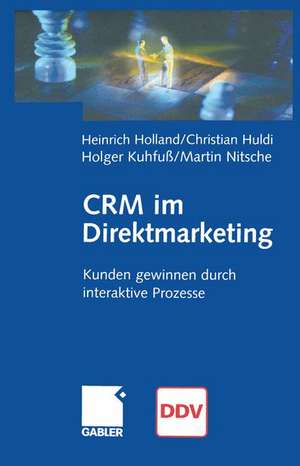 CRM im Direktmarketing: Kunden gewinnen durch interaktive Prozesse de Heinrich Holland