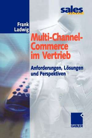 Multi-Channel-Commerce im Vertrieb: Anforderungen, Lösungen und Perspektiven de Frank Ladwig