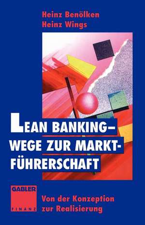 Lean Banking — Wege zur Marktführerschaft: Von der Konzeption zur Realisierung de Heinz Benölken