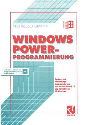 Windows Power-Programmierung: System- und Anwendungsprogrammierung mit Borland Pascal 7.0 und Turbo Pascal für Windows de Michael Schumann