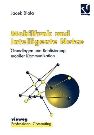 Mobilfunk und Intelligente Netze: Grundlagen und Realisierung mobiler Kommunikation de Jacek Biala