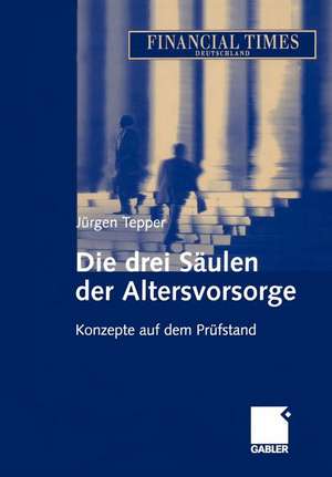 Die drei Säulen der Altersvorsorge: Konzepte auf dem Prüfstand de Jürgen R. E. Tepper