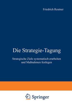 Die Strategie-Tagung: Strategische Ziele systematisch erarbeiten und Maßnahmen festlegen de Friedrich Reutner