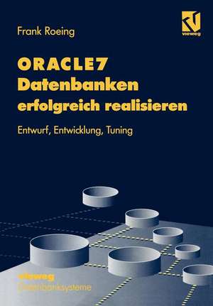 ORACLE7 Datenbanken erfolgreich realisieren: Entwurf, Entwicklung, Tuning de Frank Roeing