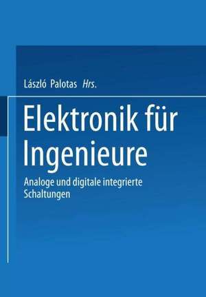 Elektronik für Ingenieure: Analoge und digitale integrierte Schaltungen de László Palotas