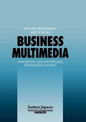 Business Multimedia: Innovative Geschäftsfelder Strategisch Nutzen de Michael Broßmann