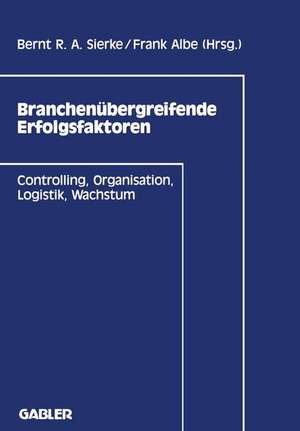 Branchenübergreifende Erfolgsfaktoren: Controlling, Organisation, Logistik, Wachstum de Berndt R.A. Sierke