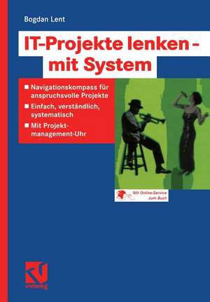 IT-Projekte lenken — mit System: Navigationskompass für anspruchsvolle Projekte — Einfach, verständlich, systematisch — Mit Projektmanagement-Uhr de Bogdan Lent