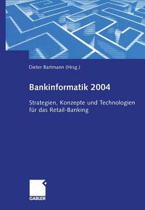 Bankinformatik 2004: Strategien, Konzepte und Technologien für das Retail-Banking de Dieter Bartmann