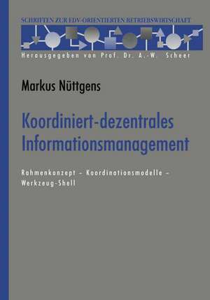 Koordiniert-dezentrales Informationsmanagement: Rahmenkonzept — Koordinationsmodelle — Werkzeug-Shell de Markus Nüttgens