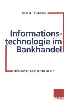 Informationstechnologie im Bankhandel: Information oder Technologie? de Ronald F. Stubbings