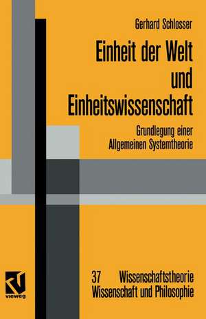 Einheit der Welt und Einheitswissenschaft: Grundlegung einer Allgemeinen Systemtheorie de Gerhard Schlosser