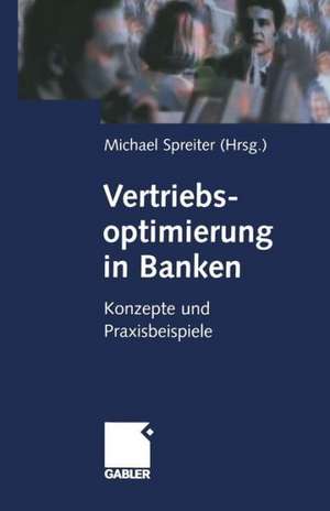 Vertriebsoptimierung in Banken: Konzepte und Praxisbeispiele de Michael Spreiter