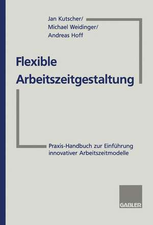 Flexible Arbeitszeitgestaltung: Praxis-Handbuch zur Einführung innovativer Arbeitszeitmodelle de Jan Kutscher