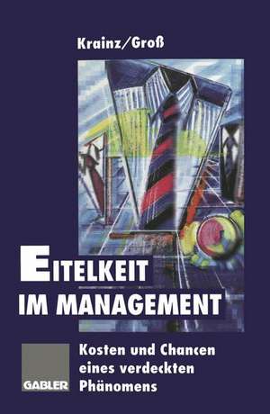 Eitelkeit im Management: Kosten und Chancen eines verdeckten Phänomens de Ewald E. Krainz