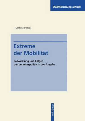 Extreme der Mobilität: Entwicklung und Folgen der Verkehrspolitik in Los Angeles de Stefan Bratzel