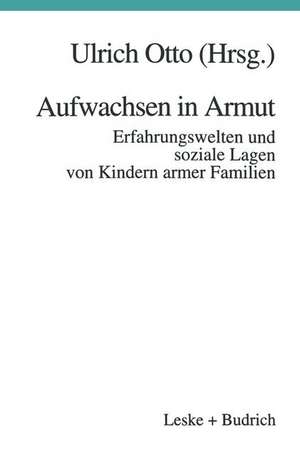 Aufwachsen in Armut: Erfahrungswelten und soziale Lagen von Kindern armer Familien de Ulrich Otto