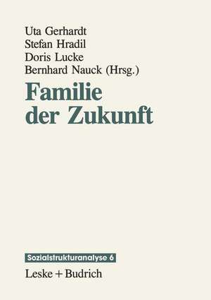 Familie der Zukunft: Lebensbedingungen und Lebensformen de Uta Gerhardt