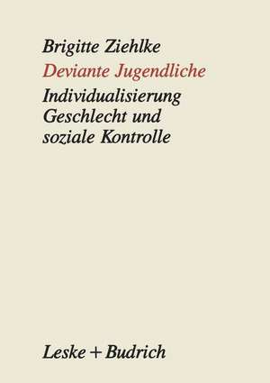 Deviante Jugendliche: Individualisierung, Geschlecht und soziale Kontrolle de Brigitte Ziehlke