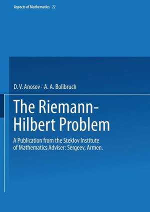 The Riemann-Hilbert Problem: A Publication from the Steklov Institute of Mathematics Adviser: Armen Sergeev de D. V. Anosov