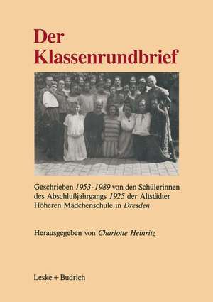 Der Klassenrundbrief: Geschrieben 1953–1989 von den Schülerinnen des Abschlußjahrgangs 1925 der Altstädter Höheren Mädchenschule in Dresden de Charlotte Heinritz