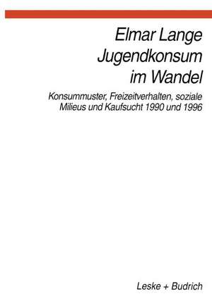 Jugendkonsum im Wandel: Konsummuster, Freizeitverhalten, Lebensstile und Kaufsucht 1990 und 1996 de Elmar Lange