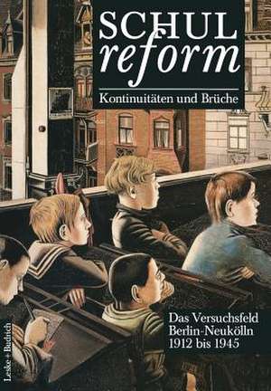 Schulreform — Kontinuitäten und Brüche Das Versuchsfeld Berlin-Neukölln: Band I 1912 bis 1945 de Gerd Radde