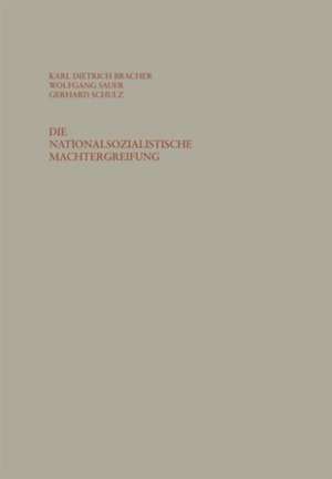 Die nationalsozialistische Machtergreifung: Studien zur Errichtung des totalitären Herrschaftssystems in Deutschland 1933/34 de Karl Dietrich Bracher